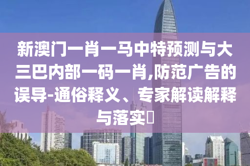 揭開:7777788888888精準及7777788888新王中王彩圖網(wǎng)福建體彩超級:虎、龍、豬、兔,謹防欺詐的假營銷霧-效果解讀、解釋與落實